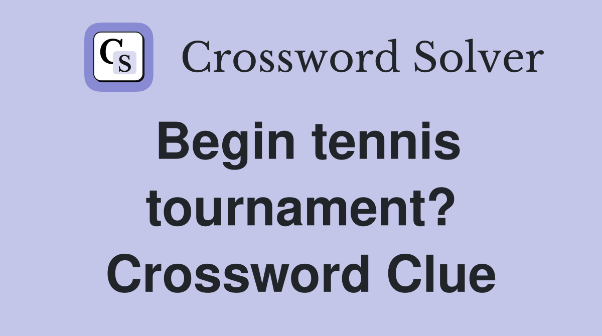 Begin tennis tournament? Crossword Clue