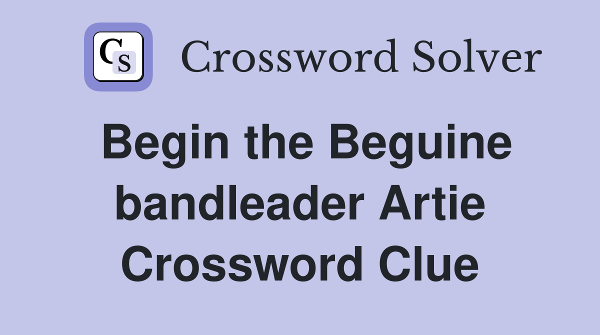 Begin the Beguine bandleader Artie Crossword Clue