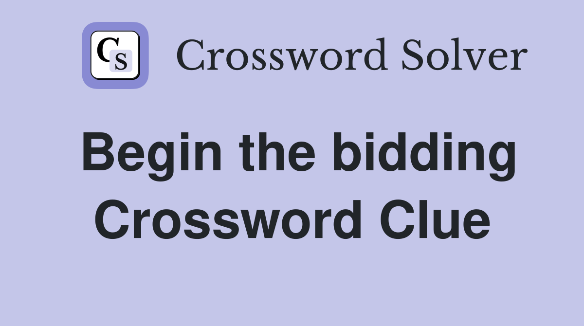 Begin the bidding Crossword Clue