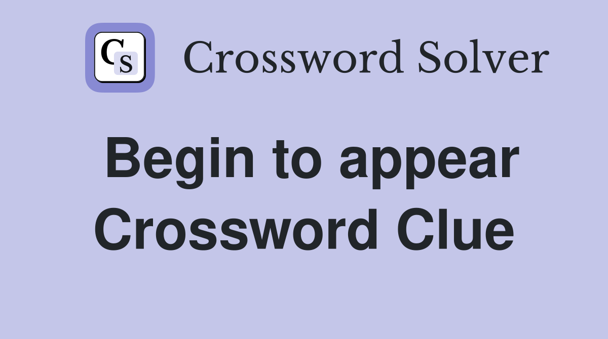 Begin to appear Crossword Clue