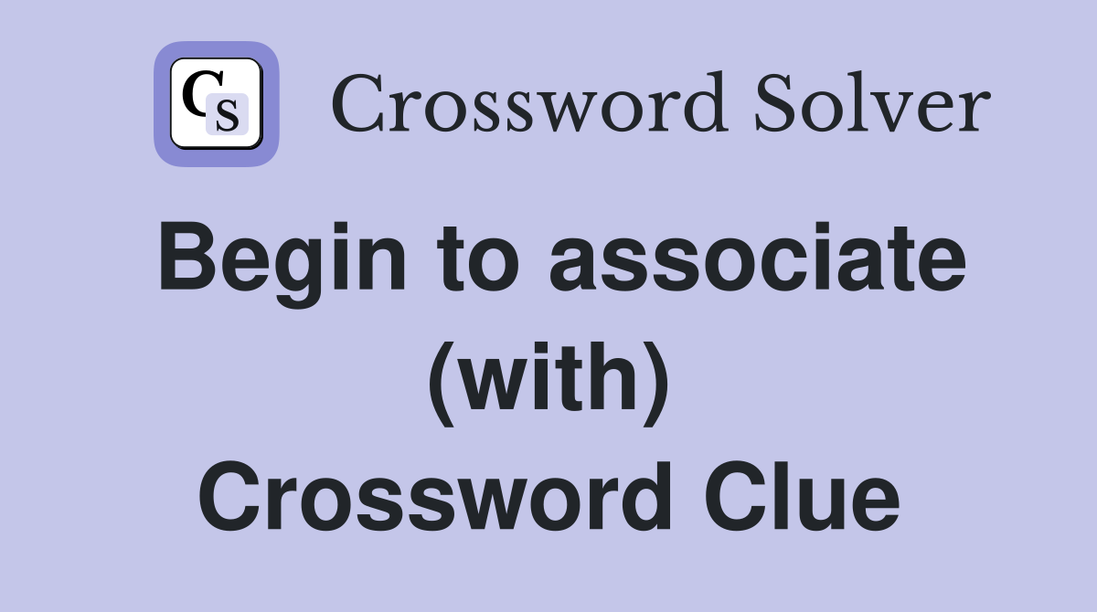Begin to associate (with) Crossword Clue