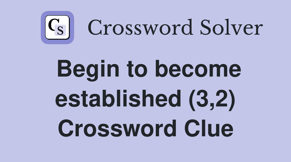 Begin to become established (3,2) Crossword Clue