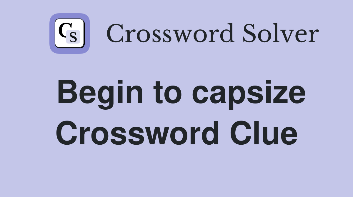 Begin to capsize Crossword Clue