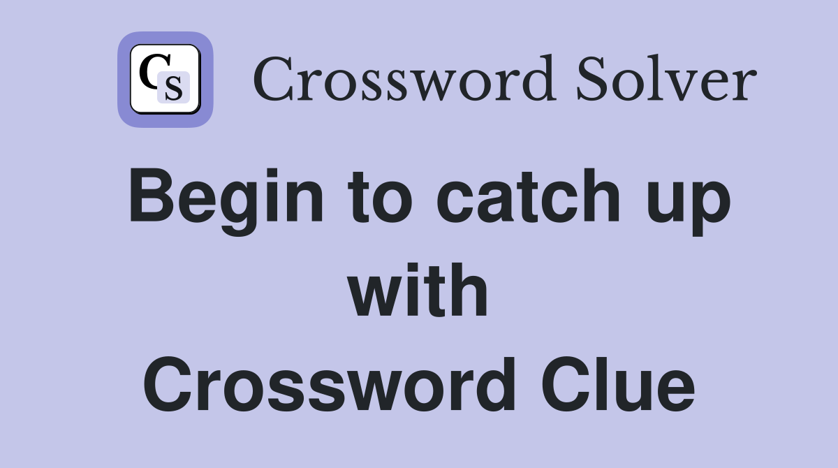 Begin to catch up with Crossword Clue