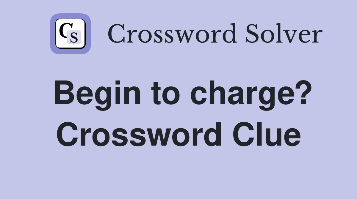 Begin to charge? Crossword Clue