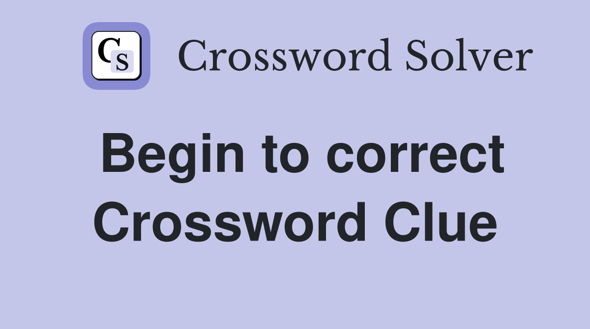Begin to correct Crossword Clue