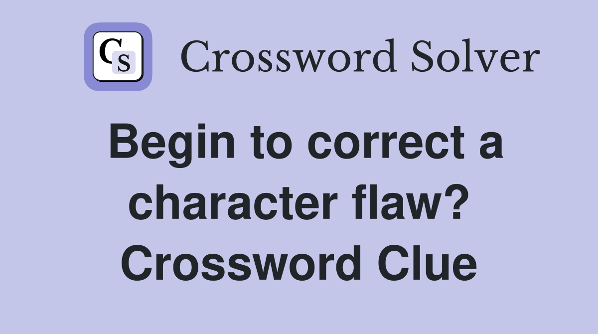Begin to correct a character flaw? Crossword Clue