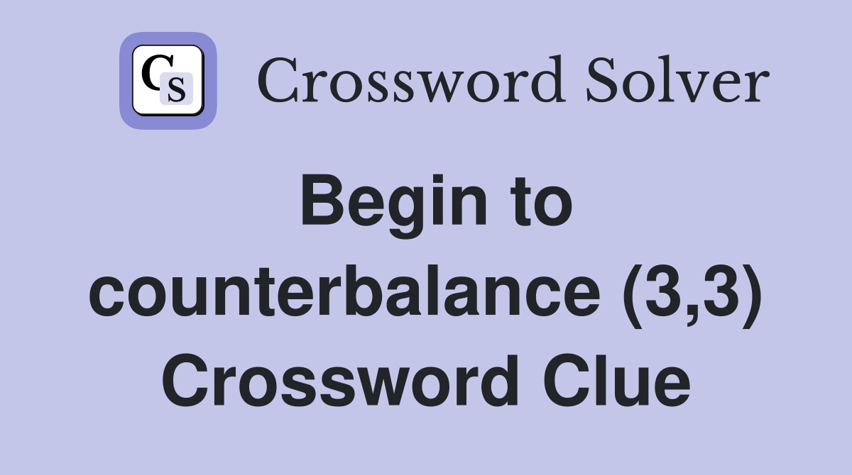 Begin to counterbalance (3,3) Crossword Clue