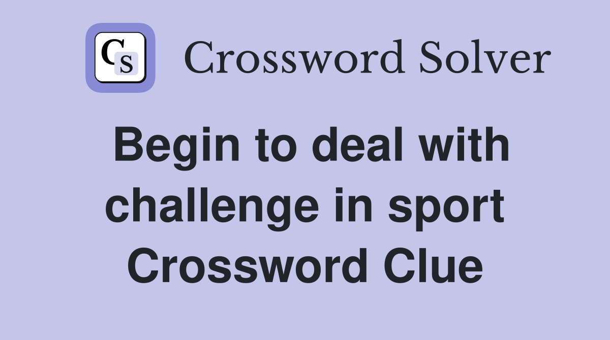 Begin to deal with challenge in sport Crossword Clue