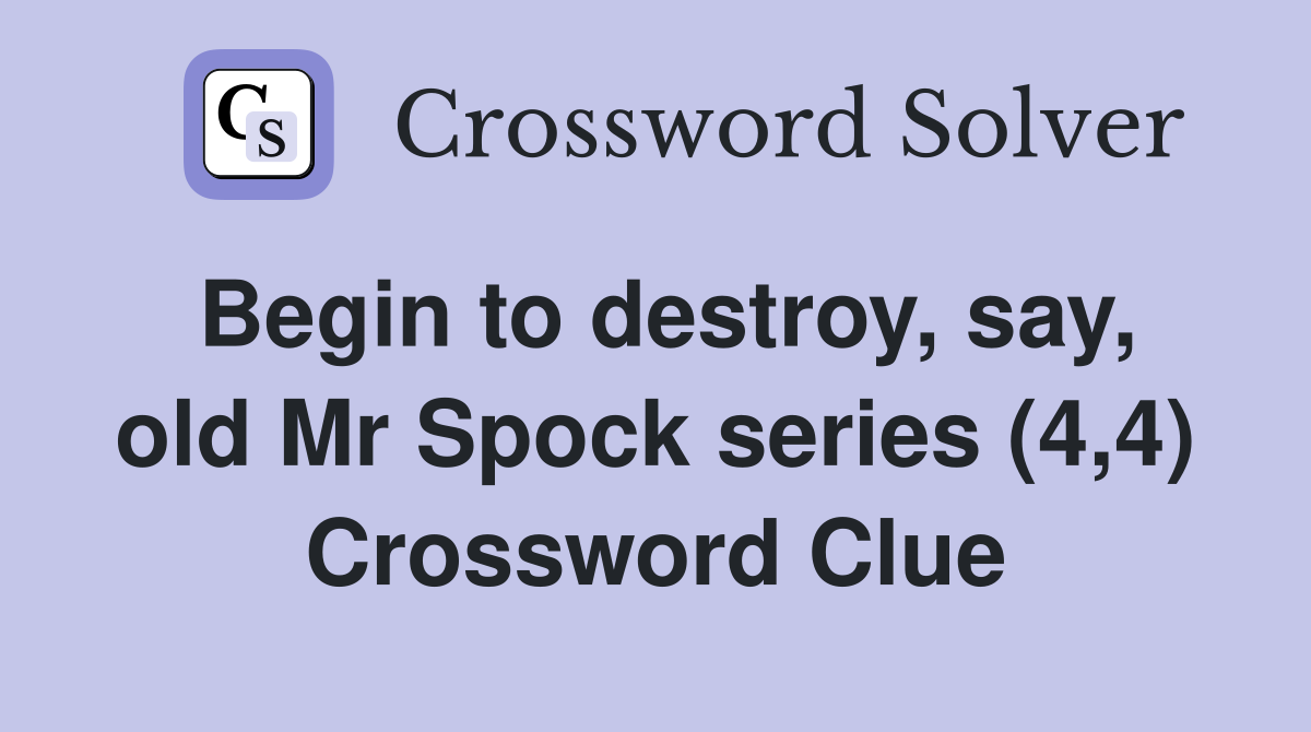 Begin to destroy, say, old Mr Spock series (4,4) Crossword Clue