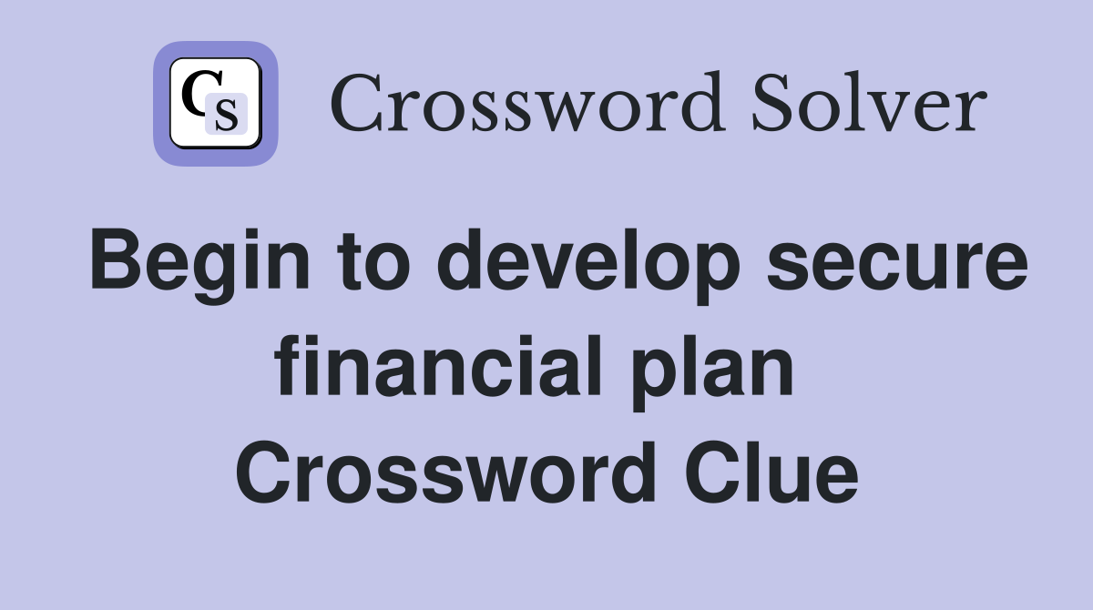 Begin to develop secure financial plan  Crossword Clue