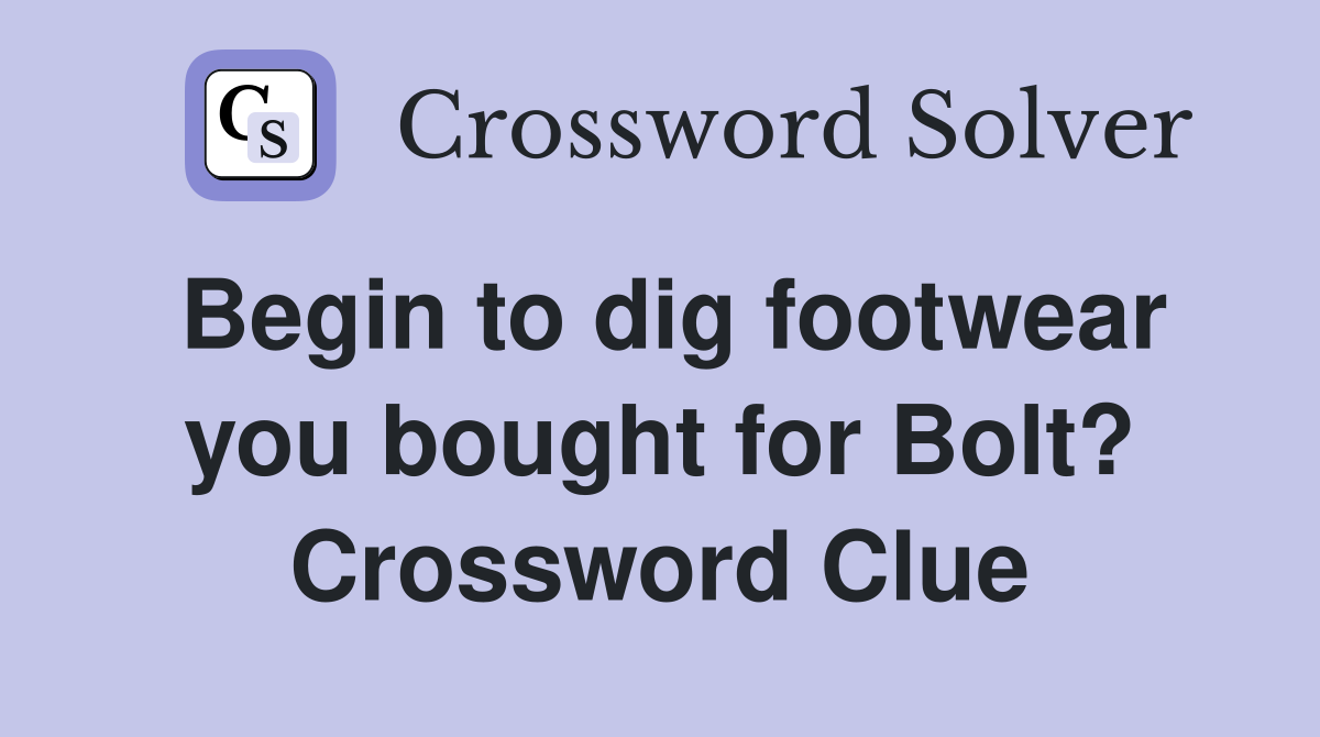 Begin to dig footwear you bought for Bolt? Crossword Clue