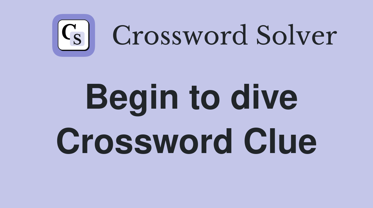 Begin to dive Crossword Clue