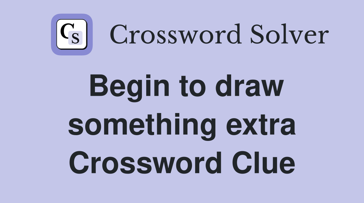 Begin to draw something extra Crossword Clue