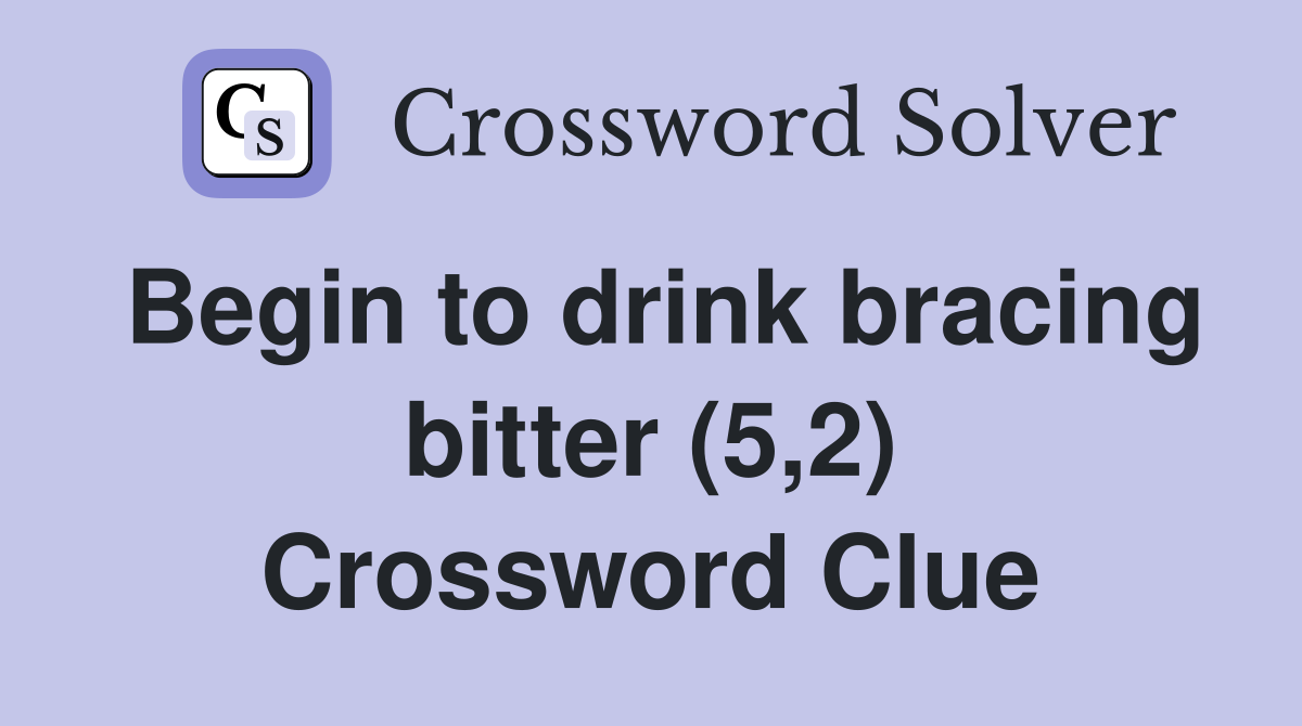 Begin to drink bracing bitter (5,2) Crossword Clue