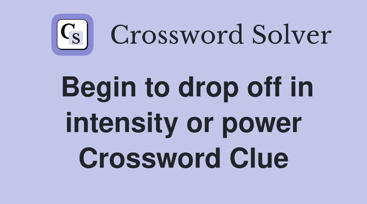 Begin to drop off in intensity or power Crossword Clue
