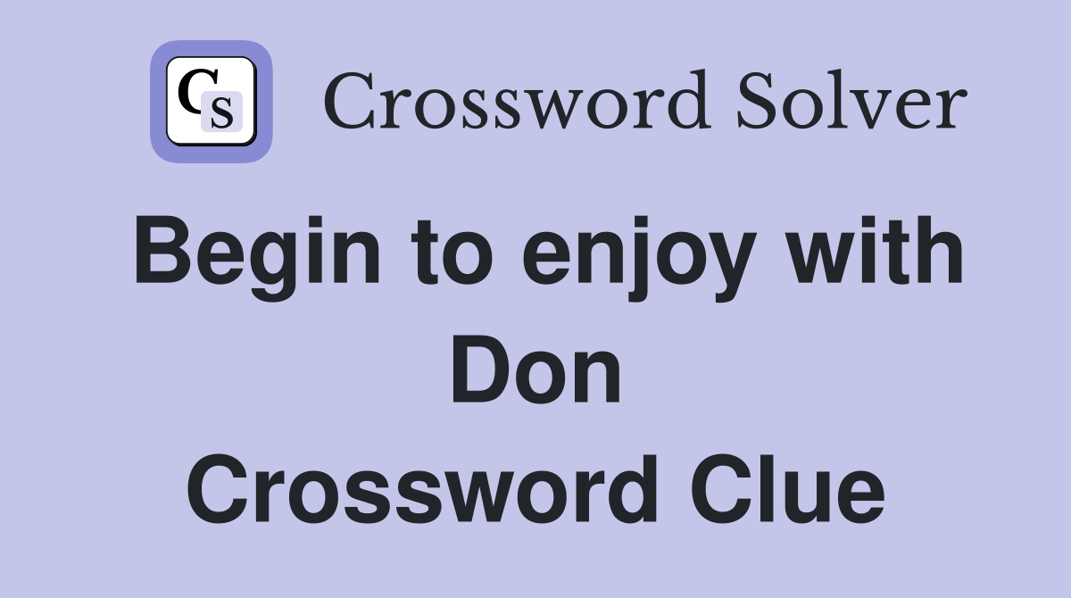 Begin to enjoy with Don Crossword Clue