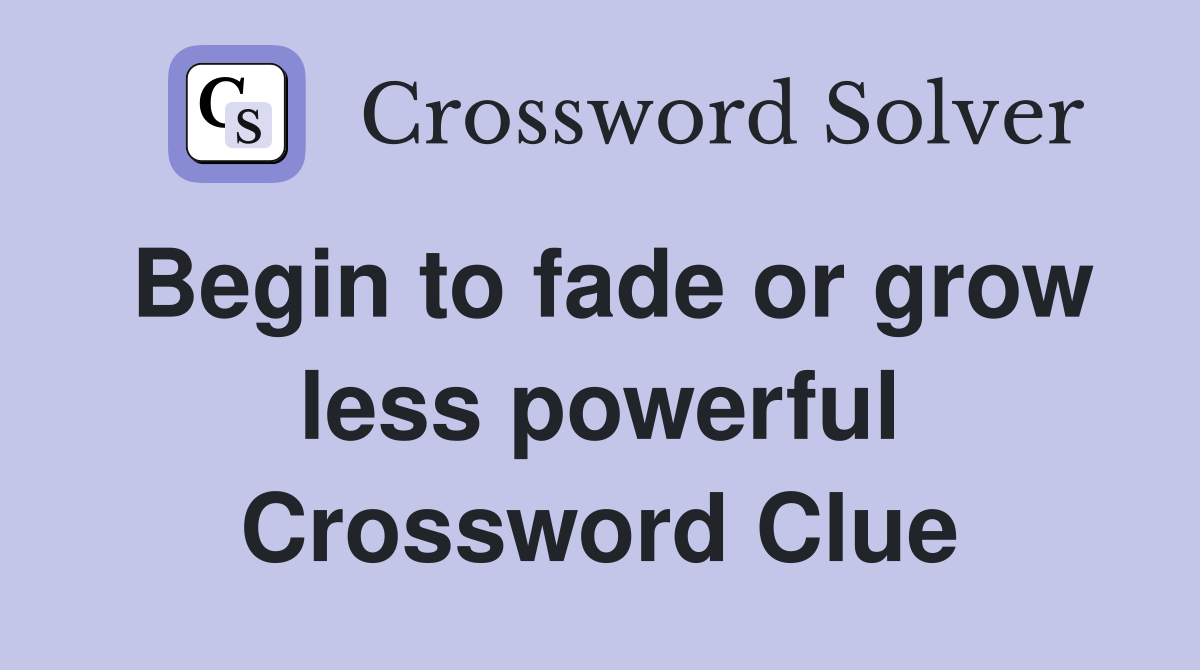 Begin to fade or grow less powerful Crossword Clue