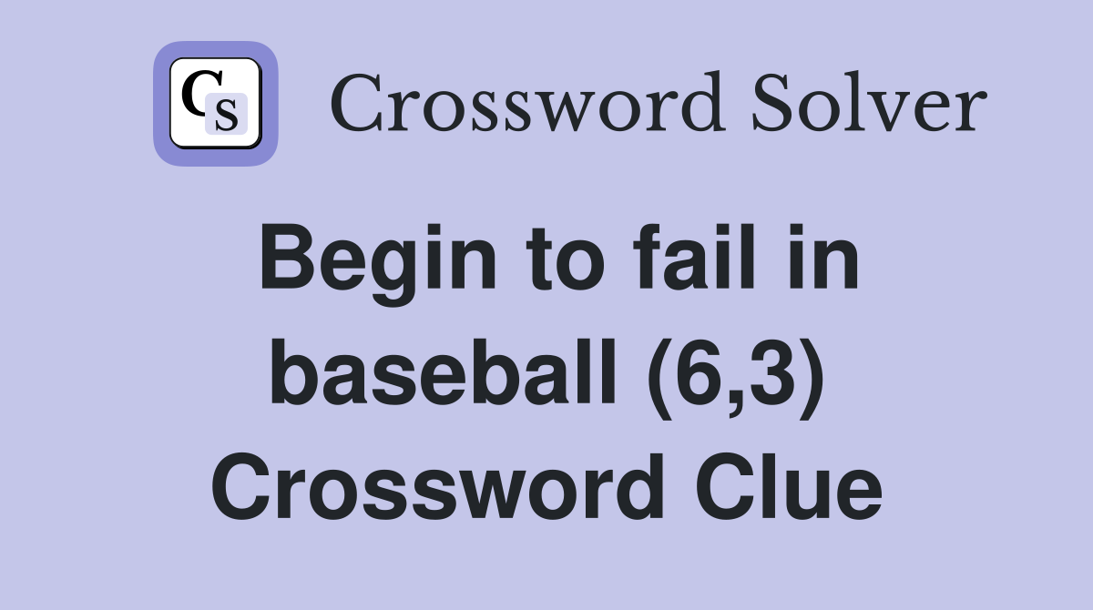 Begin to fail in baseball (6,3) Crossword Clue