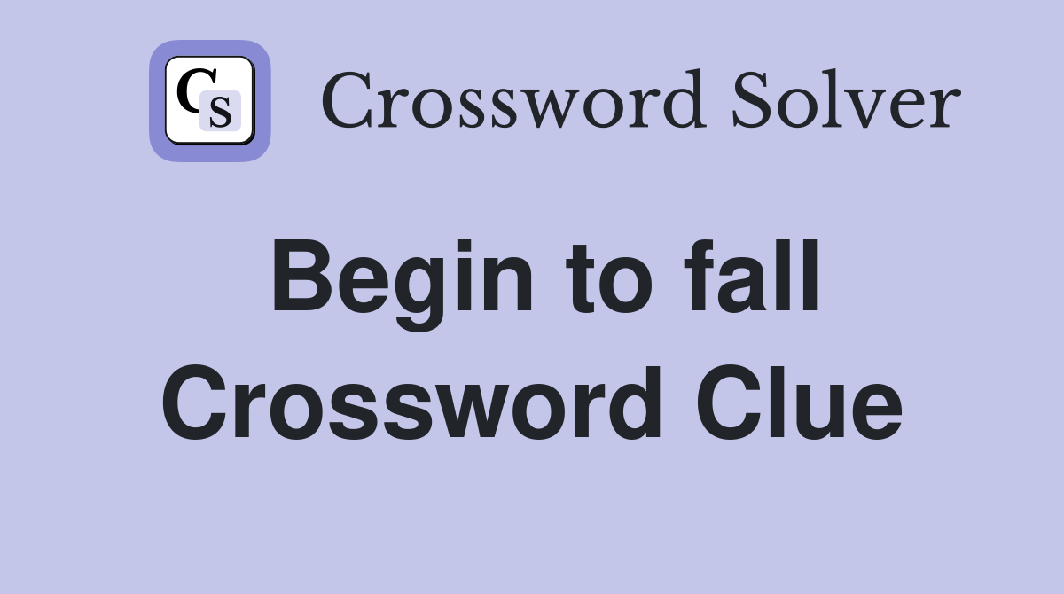 Begin to fall Crossword Clue