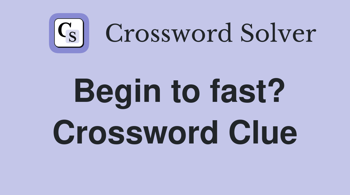 Begin to fast? Crossword Clue