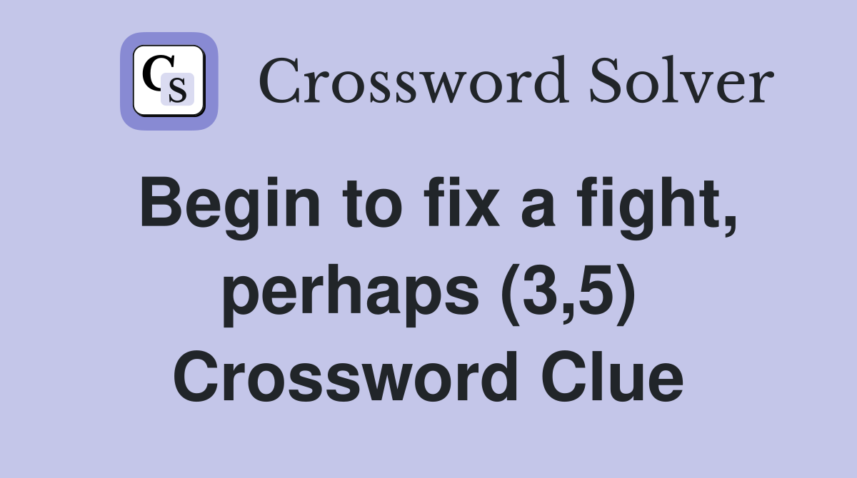 Begin to fix a fight, perhaps (3,5) Crossword Clue
