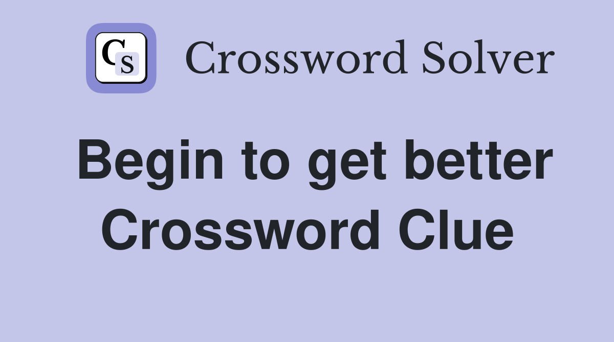 Begin to get better Crossword Clue