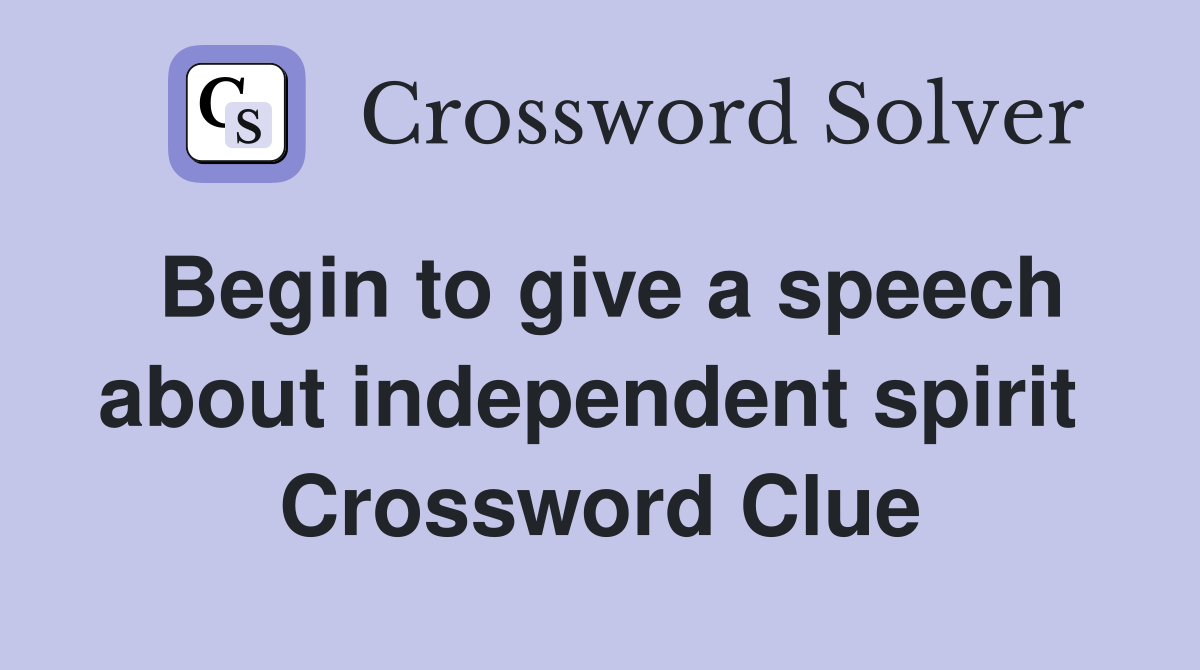 Begin to give a speech about independent spirit  Crossword Clue