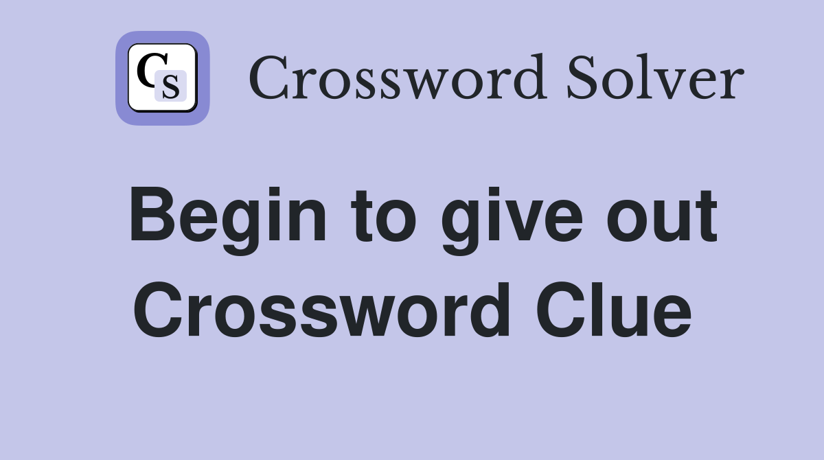 Begin to give out Crossword Clue