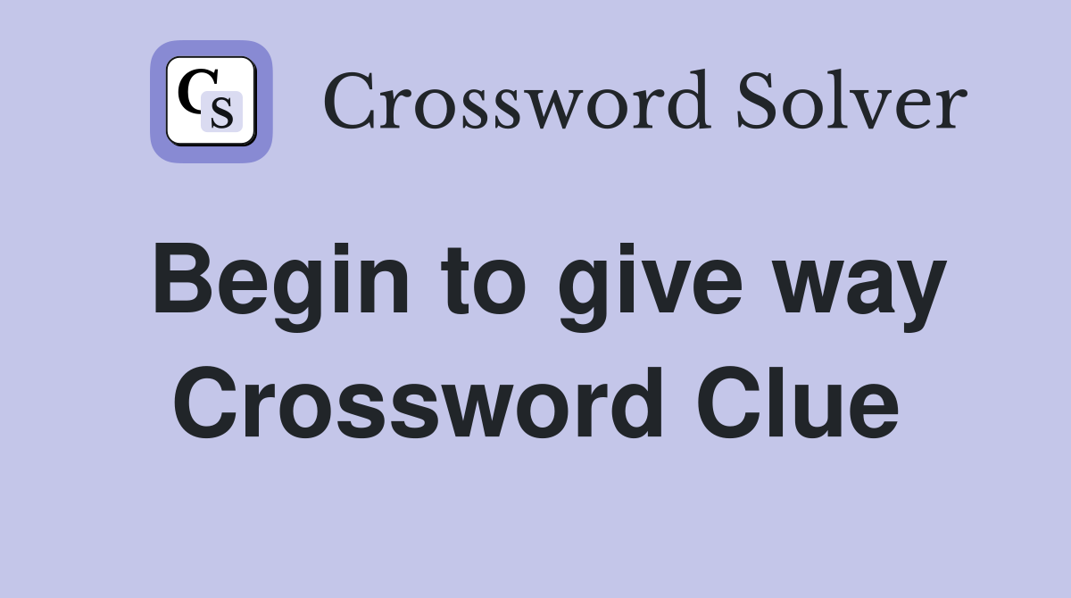 Begin to give way Crossword Clue