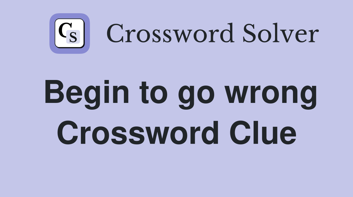 Begin to go wrong Crossword Clue