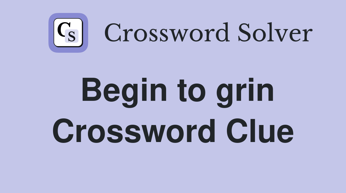 Begin to grin Crossword Clue