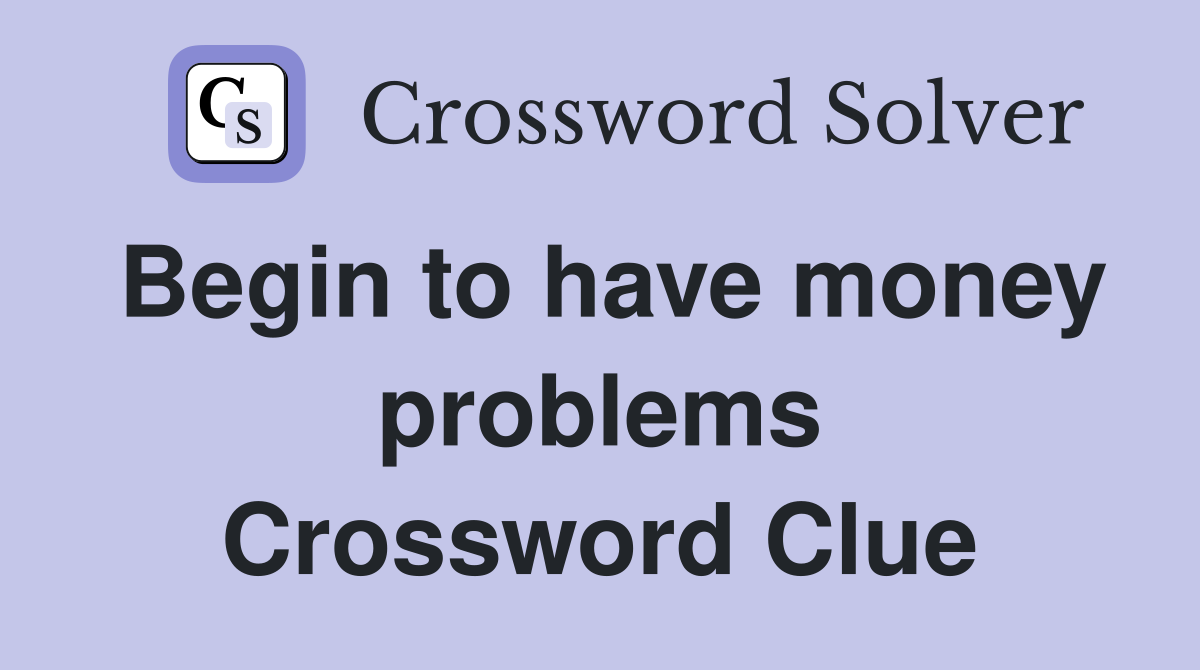 Begin to have money problems Crossword Clue
