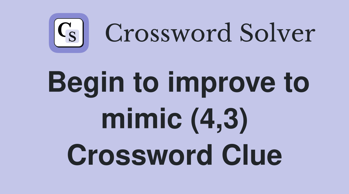 Begin to improve to mimic (4,3) Crossword Clue