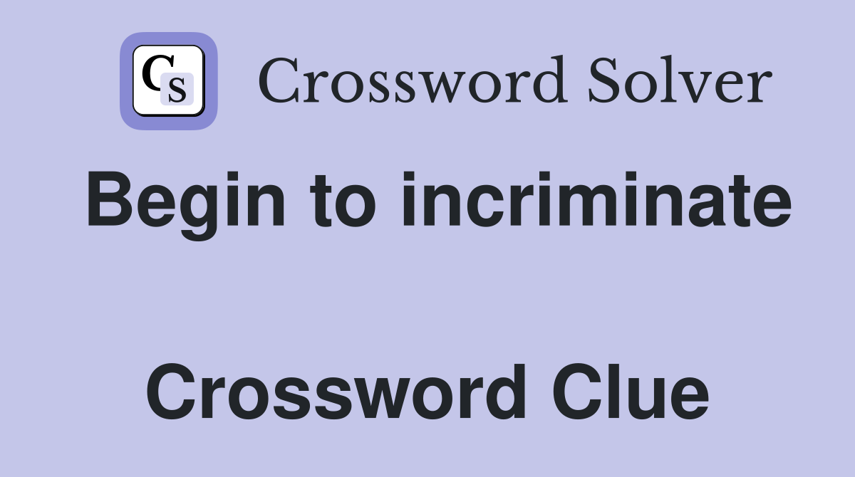 Begin to incriminate  Crossword Clue