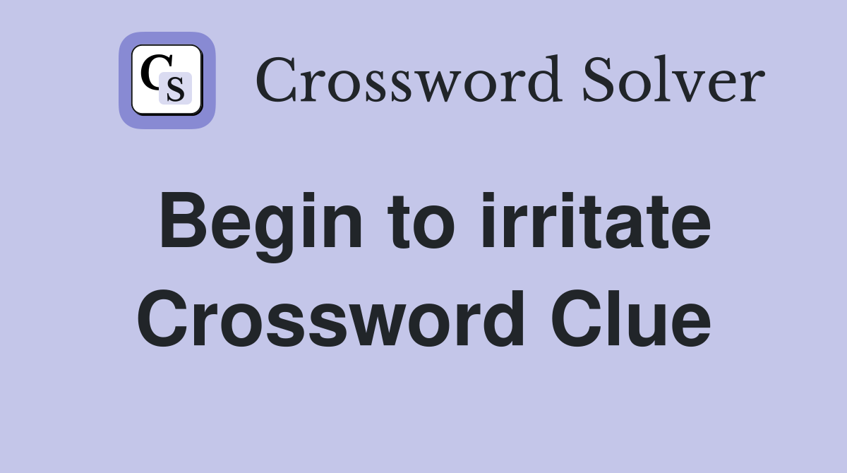 Begin to irritate Crossword Clue