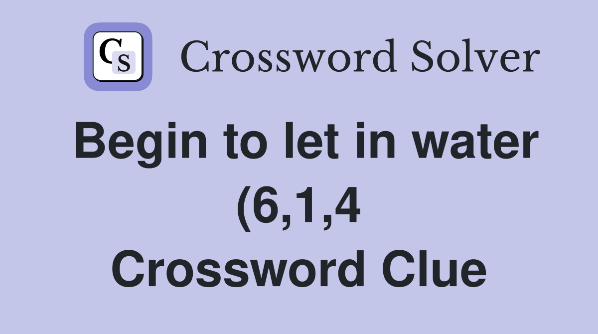 Begin to let in water (6 1 4) Crossword Clue Answers Crossword Solver Begin to let in water (6 1 4) Crossword Clue Answers Crossword Solver