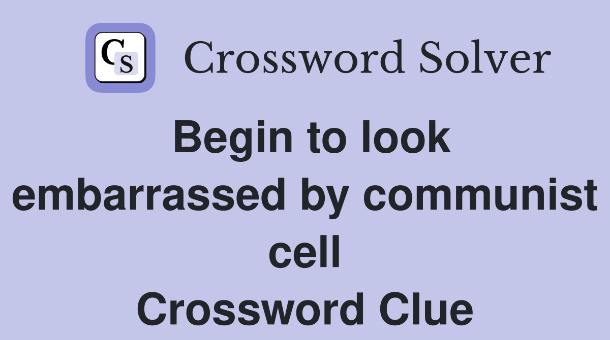 Begin to look embarrassed by communist cell Crossword Clue