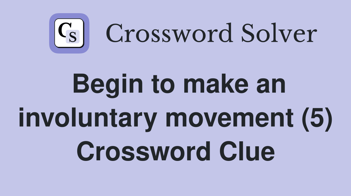 Begin to make an involuntary movement (5) Crossword Clue