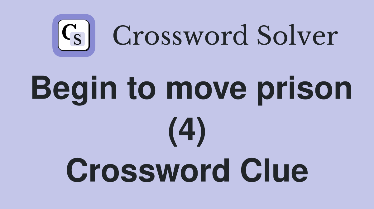 Begin to move prison (4) Crossword Clue