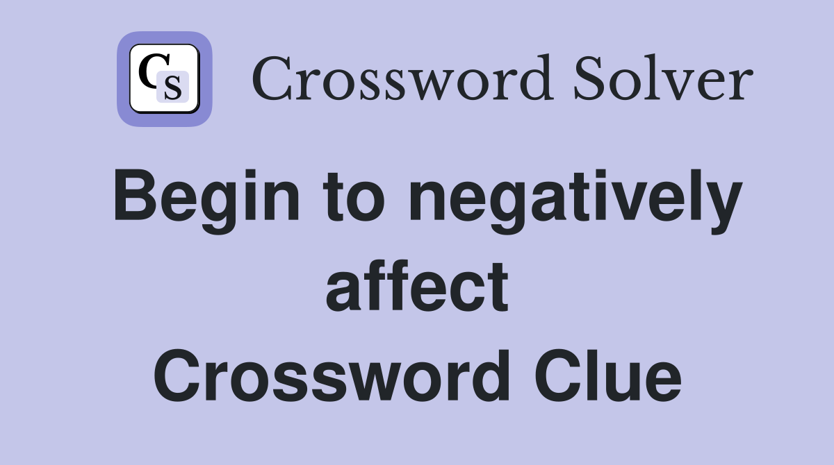Begin to negatively affect Crossword Clue
