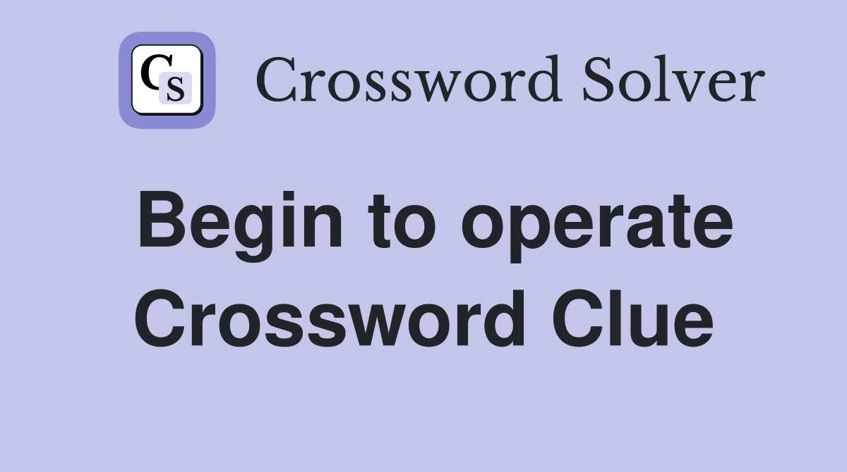 Begin to operate Crossword Clue