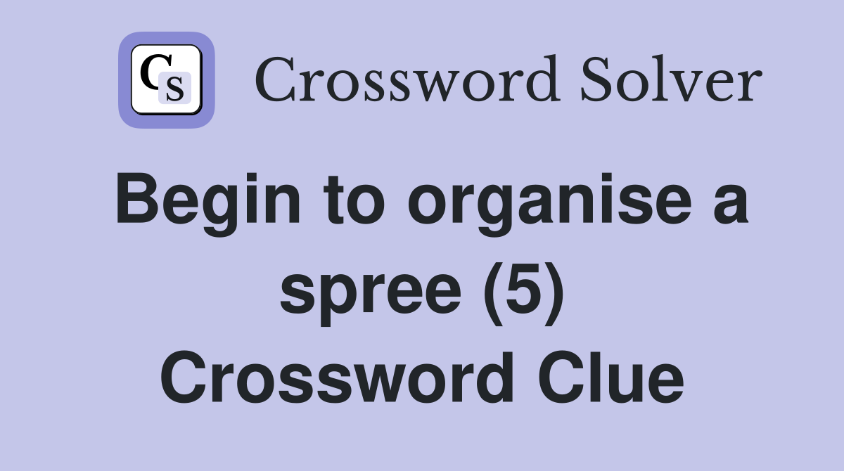 Begin to organise a spree (5) Crossword Clue