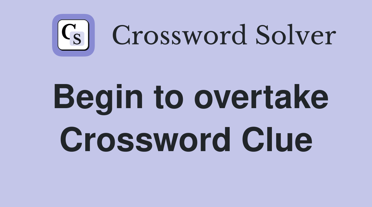 Begin to overtake Crossword Clue
