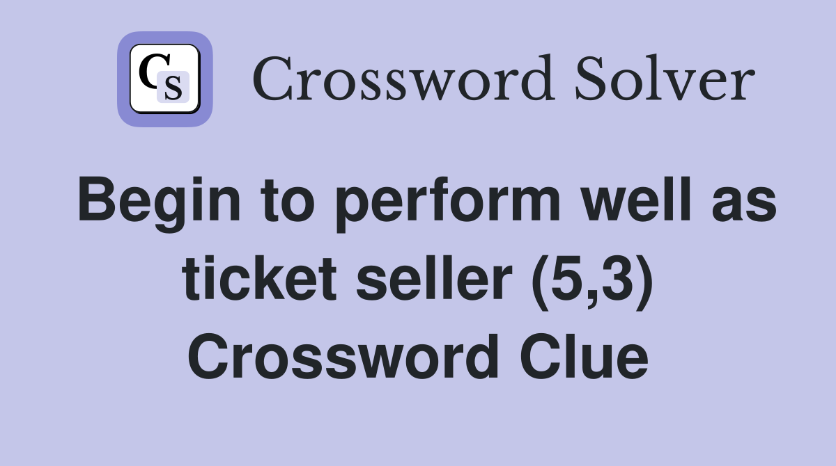 Begin to perform well as ticket seller (5,3) Crossword Clue