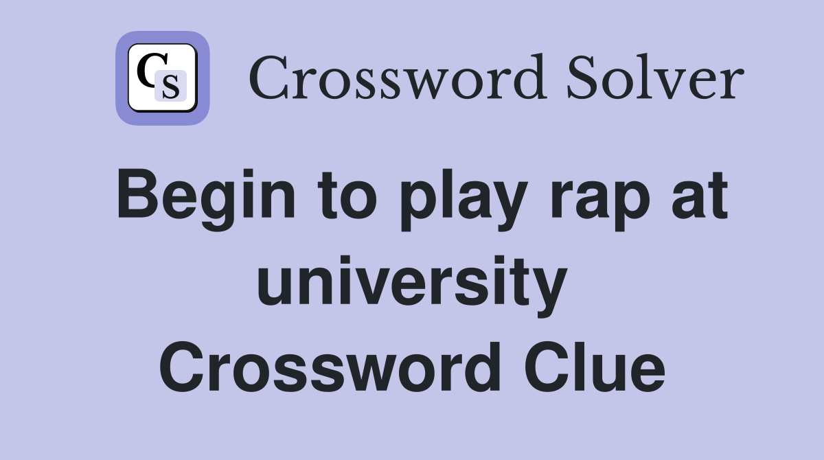 Begin to play rap at university Crossword Clue