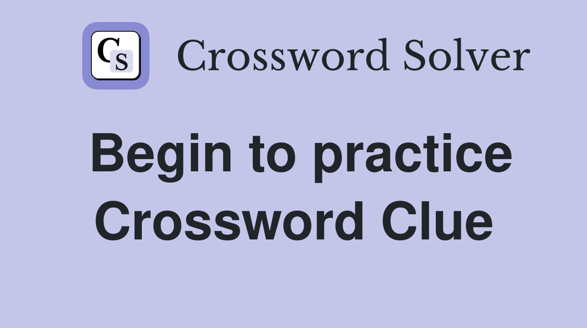 Begin to practice Crossword Clue