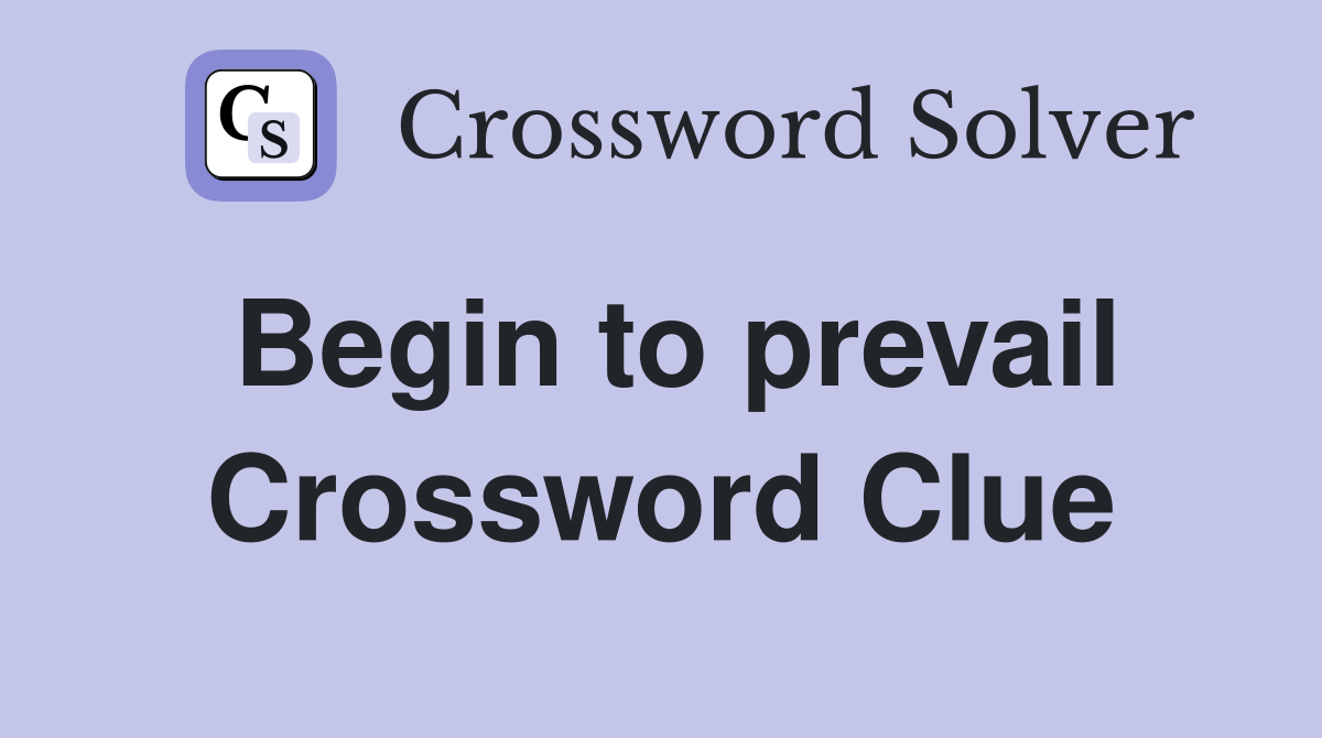 Begin to prevail Crossword Clue
