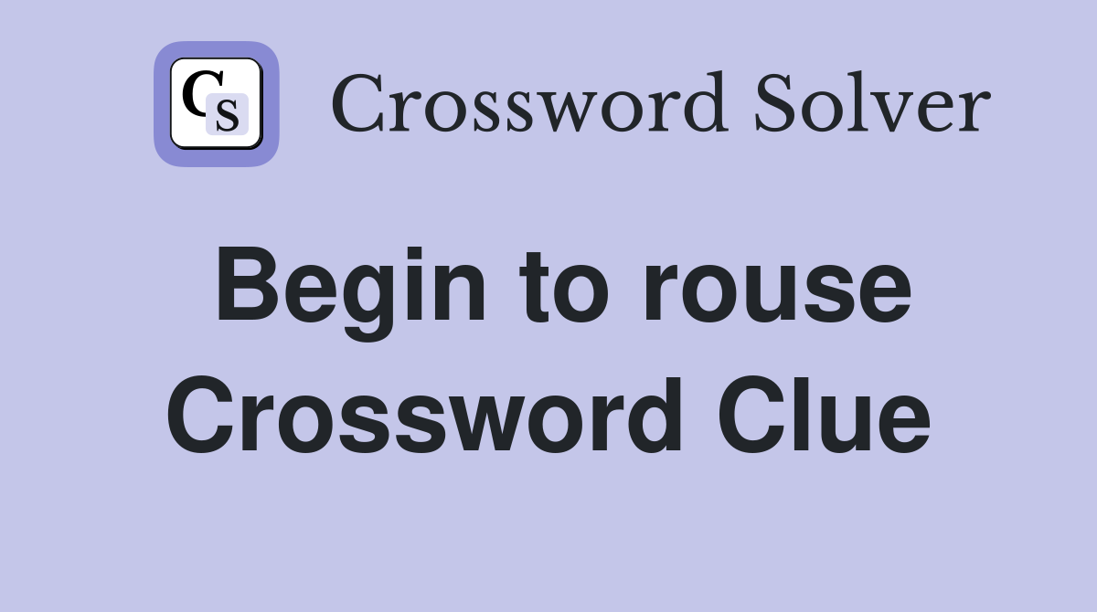 Begin to rouse Crossword Clue