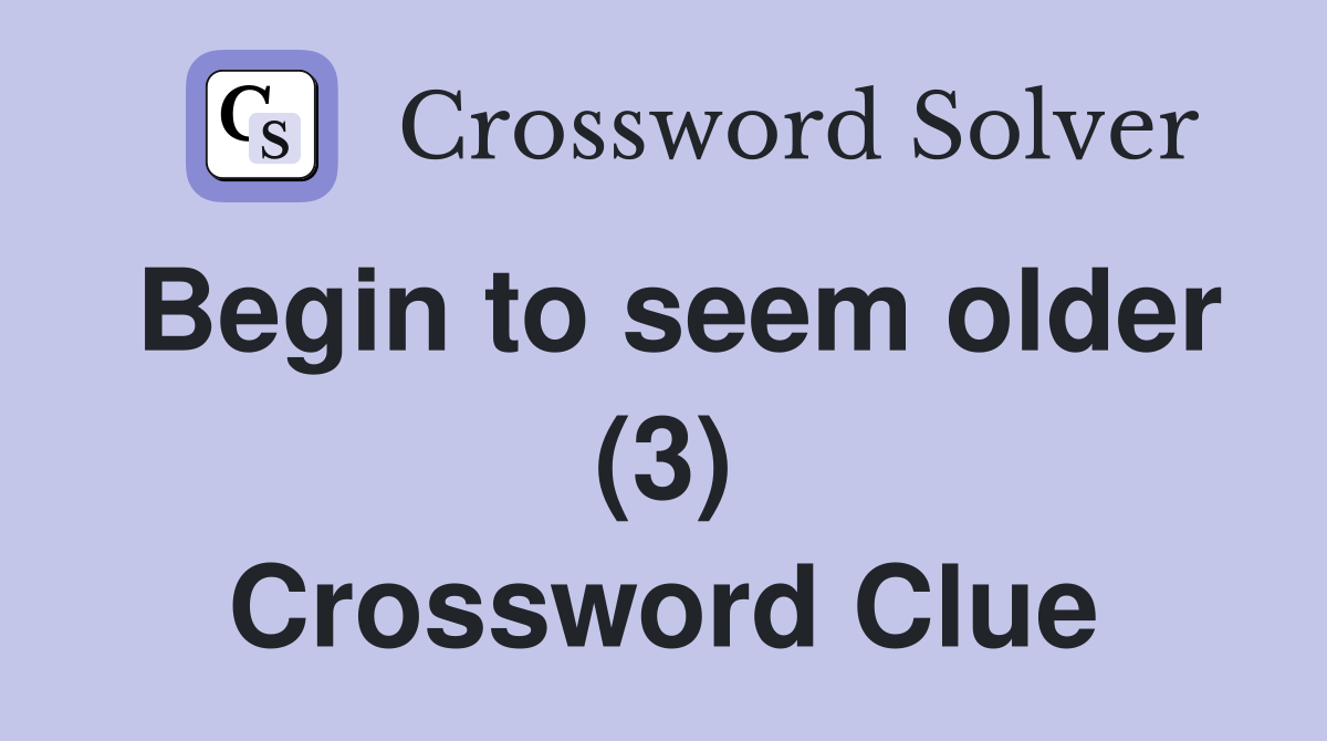 Begin to seem older (3) Crossword Clue